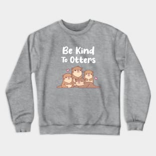 Cute Otters Be Kind To Otters Pun Crewneck Sweatshirt